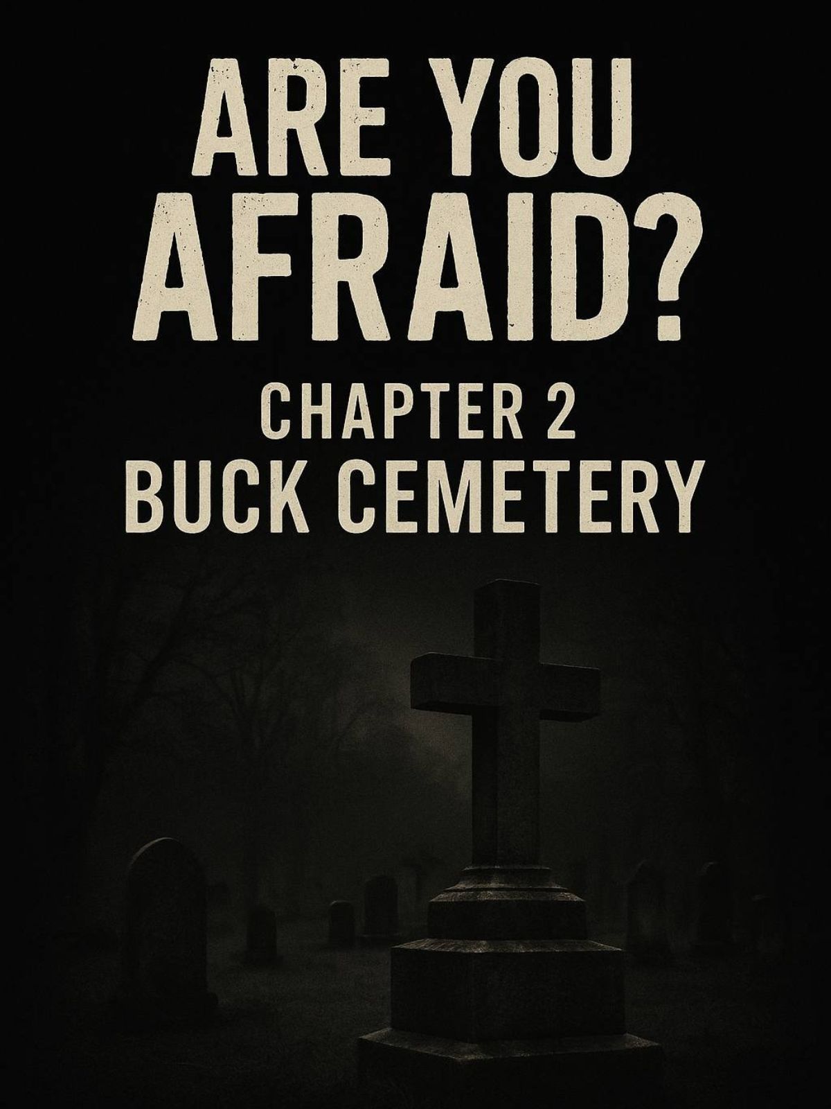 Are You Afraid Chapter Two: Buck Cemetery